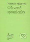 Oživené spomienky - Viliam P. Mihalovič, Libri Historiae, 2003