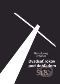Dvadsať rokov pod dohľadom ŠtB - Bartolomej Urbanec, Vydavateľstvo Michala Vaška, 2017