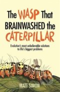 Kniha: The Wasp That Brainwashed the Caterpillar (Matt Simon). Headline Book, 2017