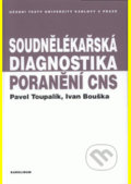 Soudnělékařská diagnostika poranění centrálního nervového systému - Pavel Toupalík, Ivan Bouška, Karolinum, 2008