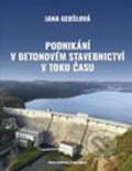 Podnikání v betonovém stavebnictví v toku času - Jana Geršlová, Professional Publishing, 2019
