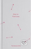 How to Find Love, The School of Life Press, 2017