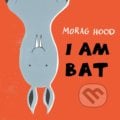 I Am Bat - Morag Hood, Pan Macmillan, 2017