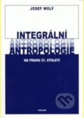 Integrální antropologie na prahu 21. století - Josef Wolf, Karolinum, 2002