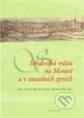 Středověká města na Moravě a v sousedních zemích - Peter Futák, Miroslav Plaček, Marek Vařeka, Masarykovo muzeum, 2009