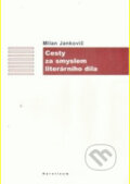 Cesty za smyslem literárního díla - Milan Jankovič, Karolinum, 2005