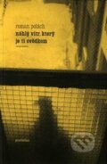 Kniha: Náhlý vítr, který je ti svědkem (Roman Polách). Protimluv, 2014