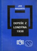 Kniha: Depeše z Londýna 1938 (Jan Masaryk). Společnost Edvarda Beneše, 1999
