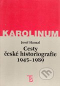 Cesty české historiografie 1945-1989 - Josef Hanzal, Karolinum, 1999