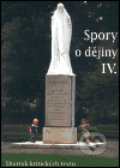 Kniha: Spory o dějiny IV. (Masarykův ústav AV ČR). Masarykův ústav AV ČR, 2003