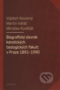 Biografický slovník katolických teologických fakult v Praze 1891-1990 - Miroslav Kunštát, Vojtěch Novotný, Martin Vaňáč, Karolinum, 2014