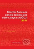 Sborník Asociace učitelů češtiny jako cizího jazyka (AUČCJ) 2011 - Zuzana Hajíčková, Akropolis, 2012