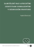 Kniha: Zamyšlení nad africkými identitami zobrazenými v básnickém prostoru (Vojtěch Šarše)