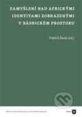 Zamyšlení nad africkými identitami zobrazenými v básnickém prostoru - Vojtěch Šarše, Univerzita Karlova v Praze, 2020