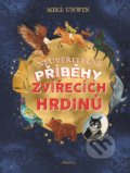 Kniha: Neuvěřitelné příběhy zvířecích hrdinů (Mike Unwin). Albatros CZ, 2020