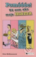Kniha: Pomóóóc! Už som ako moja mama (Gina McKinnonová), 2009 Kniha: Pomóóóc! Už som ako moja mama (Gina McKinnonová), 2009