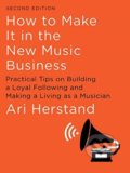 How To Make It in the New Music Business - Ari Herstand, Liveright, 2019