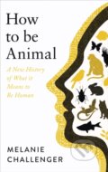 How to be Animal - Melanie Challenger, Canongate Books, 2021