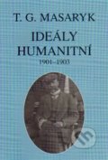 Ideály humanitní a texty z let 1901-1903 - Tomáš Garrigue Masaryk, Ústav T. G. Masaryka, 2011