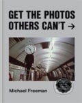 Get the Photos Others Can&#039;t - Michael Freeman, Ilex, 2020