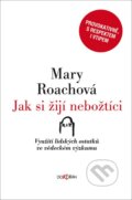 Kniha: Jak si žijí nebožtíci (Mary Roach). Dokořán, 2009