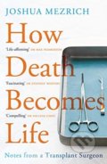 How Death Becomes Life - Joshua Mezrich, Atlantic Books, 2020