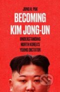 Kniha: Becoming Kim Jong-un (Jung H. Pak)