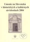 Umenie na Slovensku v historických a kultúrnych súvislostiach 2004 - kolektív autorov, Trnavská univerzita - Filozofická fakulta, 2005