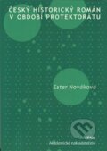 Kniha: Český historický román v období protektorátu (Ester Nováková). Akademické nakladatelství CERM, 2013