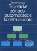 Teoretické základy automatizácie konštruovania - Štefan Valčcuha, Alfa, 1990