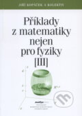 Příklady z matematiky nejen pro fyziky III. - Jiří Kopáček, MatfyzPress, 2006