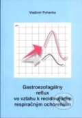 Gastroezofageálny reflux vo vzťahu k recidivujúcim respiračným ochoreniam - Vladimír Pohanka, Osveta, 2001