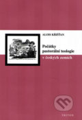 Počátky pastorální teologie v českých zemích - Alois Křišťan, Triton