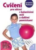 Cvičení pro zdraví s balančními míči a dalšími pomůckami - Jaromíra Pechová, Portál, 2009