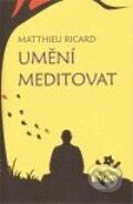 Umění meditovat - Ricard Matthieu, Rybka Publishers, 2009