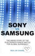 Sony vs. Samsung: The Inside Story of the Electronics&#039; Giants Battle for Global Supremacy - SeaJin Chang, John Wiley & Sons, 2008