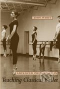 Kniha: Advanced Principles in Teaching Classical Ballet (John White)