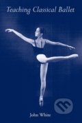 Teaching Classical Ballet - John White, University Press of Florida, 1996
