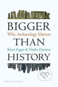 Bigger Than History - Brian Fagan, Nadia Durrani, Thames & Hudson, 2020