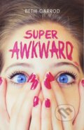 Super Awkward - Beth Garrod, Scholastic, 2016