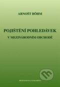 Pojištění pohledávek v mezinárodním obchodě - Arnošt Böhm, Professional Publishing, 2009