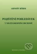 Kniha: Pojištění pohledávek v mezinárodním obchodě (Arnošt Böhm)