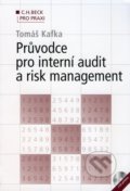 Průvodce pro interní audit a risk management - Tomáš Kafka, C. H. Beck, 2009