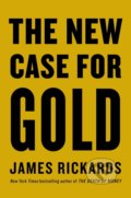 The New Case for Gold - James Rickards, Brázda, 2019