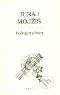 Voľným okom - Juraj Mojžiš, F. R. & G., 2007