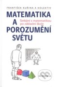 Matematika a porozumění světu - František Kuřina a kolektív, Academia, 2009