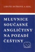Mluvnice současné angličtiny na pozadí češtiny - Libuše Dušková a kol., 2006