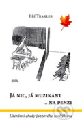 Já nic, já muzikant... na penzi - Jiří Traxler, IFP Publishing, 2009