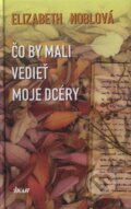 Kniha: Čo by mali vedieť moje dcéry (Elisabeth Nobleová)