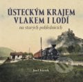 Ústeckým krajem vlakem i lodí na starých pohlednicích - Josef Kárník, Tváře, 2020